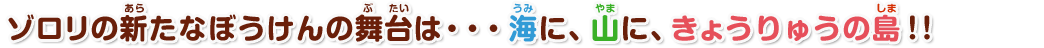 ゾロリの新たなぼうけんの舞台は・・・海に、山に、きょうりゅうの島！！